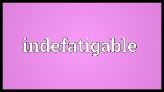 Indefatigable Meaning [upl. by Birkle]