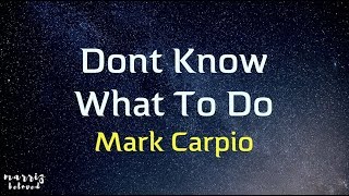 Mark Carpio  Dont Know What To Do 💝💝💝 Lyrics [upl. by Esther]