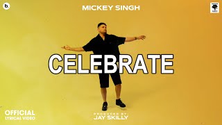 CELEBRATE  Lyrical Video  MICKEY SINGH  Jay Skilly  INFINITY  Punjabi Song 2023 [upl. by Adnalor]