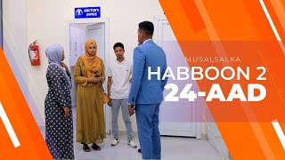 HABBOON S2 XALQADA 24AAD  quotINTAAN KADIB MA AQAAN WAXAAN SAMEEN DOONOquot [upl. by Kinata452]