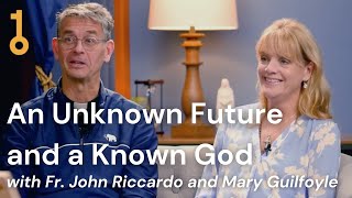 An Unknown Future and a Known God with Fr John Riccardo and Mary Guilfoyle [upl. by Davilman]