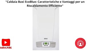 quotCaldaia Baxi EcoBlue Caratteristiche e Vantaggi per un Riscaldamento Efficientequot parte 1 [upl. by Ephrayim183]