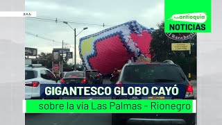 Gigantesco globo cayó sobre la vía Las Palmas  Rionegro  Teleantioquia Noticias [upl. by Pyne]