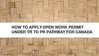 How To Apply Open Work Permit Under TR To PR Pathway For Canada [upl. by Ettesil]