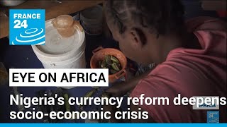 Nigeria Currency reform deepens socioeconomic crisis • FRANCE 24 English [upl. by Lenahc]