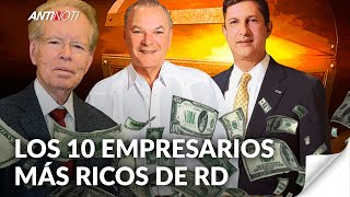 Top 10 Empresarios Más Ricos E Influyentes De República Dominicana  Edición Especial Antinoti [upl. by Penelopa]