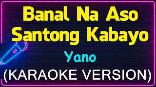 Banal Na Aso Santong Kabayo  Yano Karaoke Version [upl. by Yi]