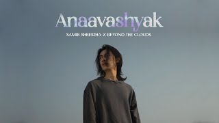 Samir Shrestha x Beyond The Clouds  ‘ Anaavashyak ‘ftMalika Mahat  Official Music Video [upl. by Addiego791]