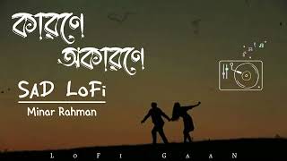 কারণে অকারণে  Karone Okarone  Minar Rahman  SaD LoFi Remix  Sad Bangla LoFi SonG  LoFi GaaN [upl. by Goldman]