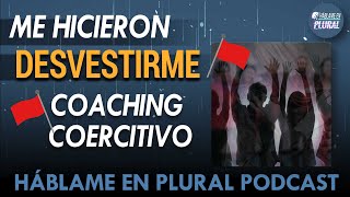 Me hicieron DESVESTIRME Mi experiencia en Grupo Coaching Coercitivo  Hablame en Plural Podcast 10 [upl. by Marela]