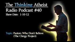 Pastors Who Dont Believe The Clergy Project  The Thinking Atheist Radio Podcast 40 [upl. by Humpage]