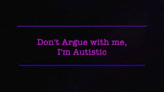 Dont Argue with me Im Autistic [upl. by Enaj]