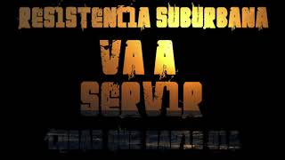 Va a Servir  Resistencia Suburbana Cosas que nadie oía [upl. by Dougal]