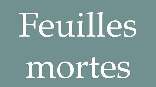 How to Pronounce Feuilles mortes Dead leaves Correctly in French [upl. by Anauqat809]