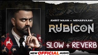 Rubicon Slowed  Reverb Amrit Maan Ft MeharVaani  New Punjabi Songs 2021 [upl. by Eelhsa]