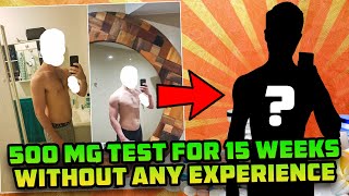 He Took 500 Mg Test For 15 Weeks Without ANY Diet Or Lifting Experience And This Is What Happened [upl. by Hamil]