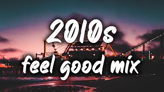 2010s feel good mix nostalgia playlist [upl. by Alfonzo]