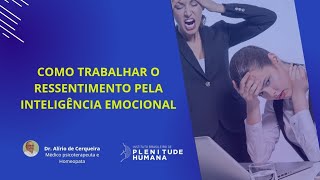 COMO TRABALHAR O RESSENTIMENTO PELA INTELIGÊNCIA EMOCIONAL [upl. by Ul517]