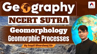 Geomorphology  Geomorphic Processes  Geography NCERT Sutra  NCERT Geography  Nirnay IAS  Kapil [upl. by Paulie]