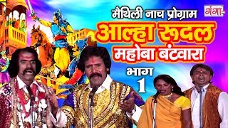 आल्हा रुदल मोहबा बटवारा भाग 1  Maithili Nach Programme  Maithili Nautanki 2017 [upl. by Novhaj198]