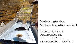 06  Metalurgia dos Metais Não Ferrosos  Hidrometalurgia  Solubilidade e especiação  Parte 2 [upl. by Sension917]