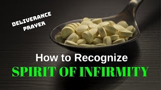 How to Recognize Spirit of Infirmity  Prayer of Deliverance From Spirit of Infirmity [upl. by Thacker883]