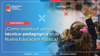 Seminario ¿Cómo Avanza el Apoyo Técnico Pedagógico en la Nueva Educación Pública [upl. by Cloots]