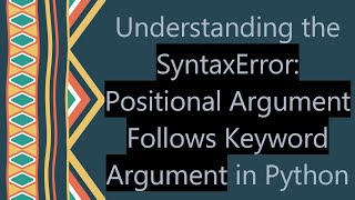 Understanding the SyntaxError Positional Argument Follows Keyword Argument in Python [upl. by Otrebor]